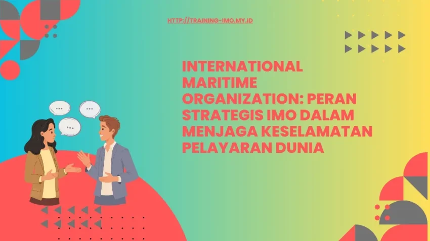 Peran Strategis IMO dalam Keselamatan Maritim